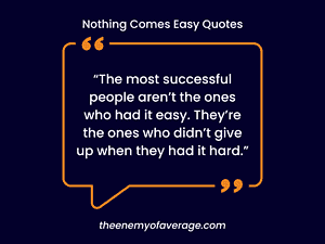 quote about nothing coming easy in life
